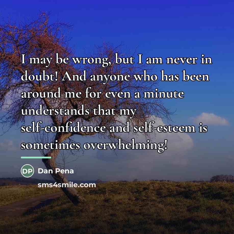 “I may be wrong, but I am never in doubt!…” quote by Dan Pena