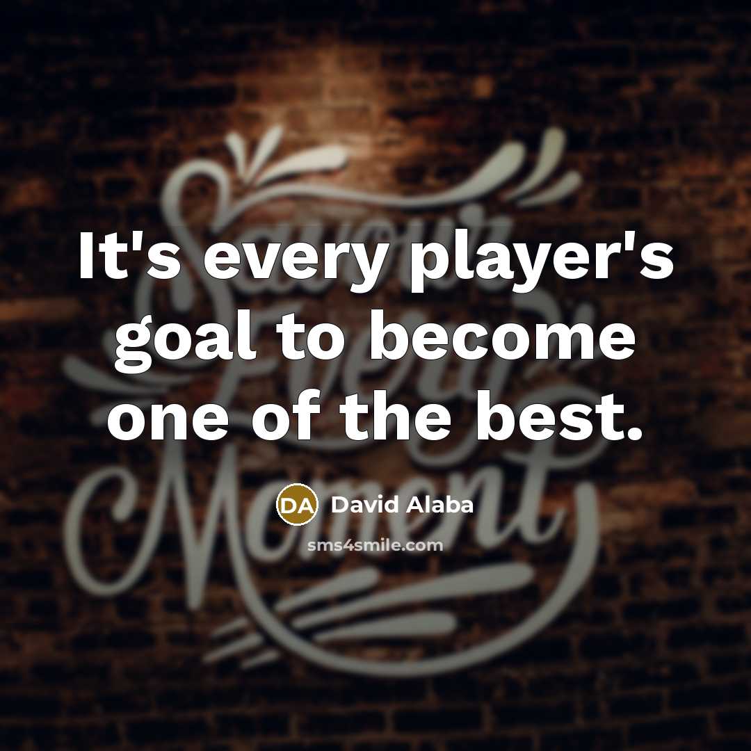“It's every player's goal to become one of the best.…” quote by David Alaba