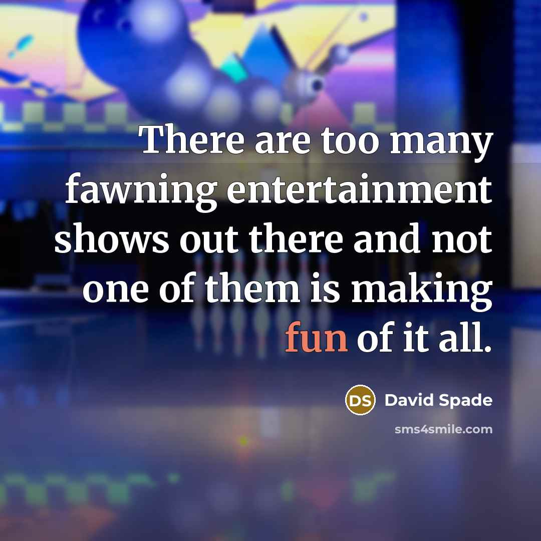 “There are too many fawning entertainment shows out there and…” quote by David Spade