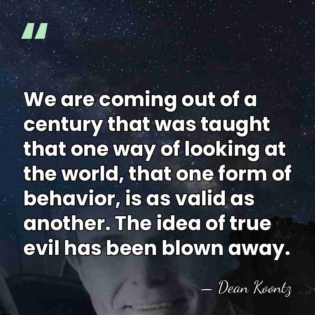 We are coming out of a century that was taught that one&hellip; - Dean Koontz