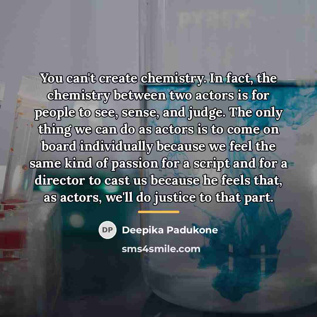 “You can't create chemistry. In fact, the chemistry between two…” quote by Deepika Padukone