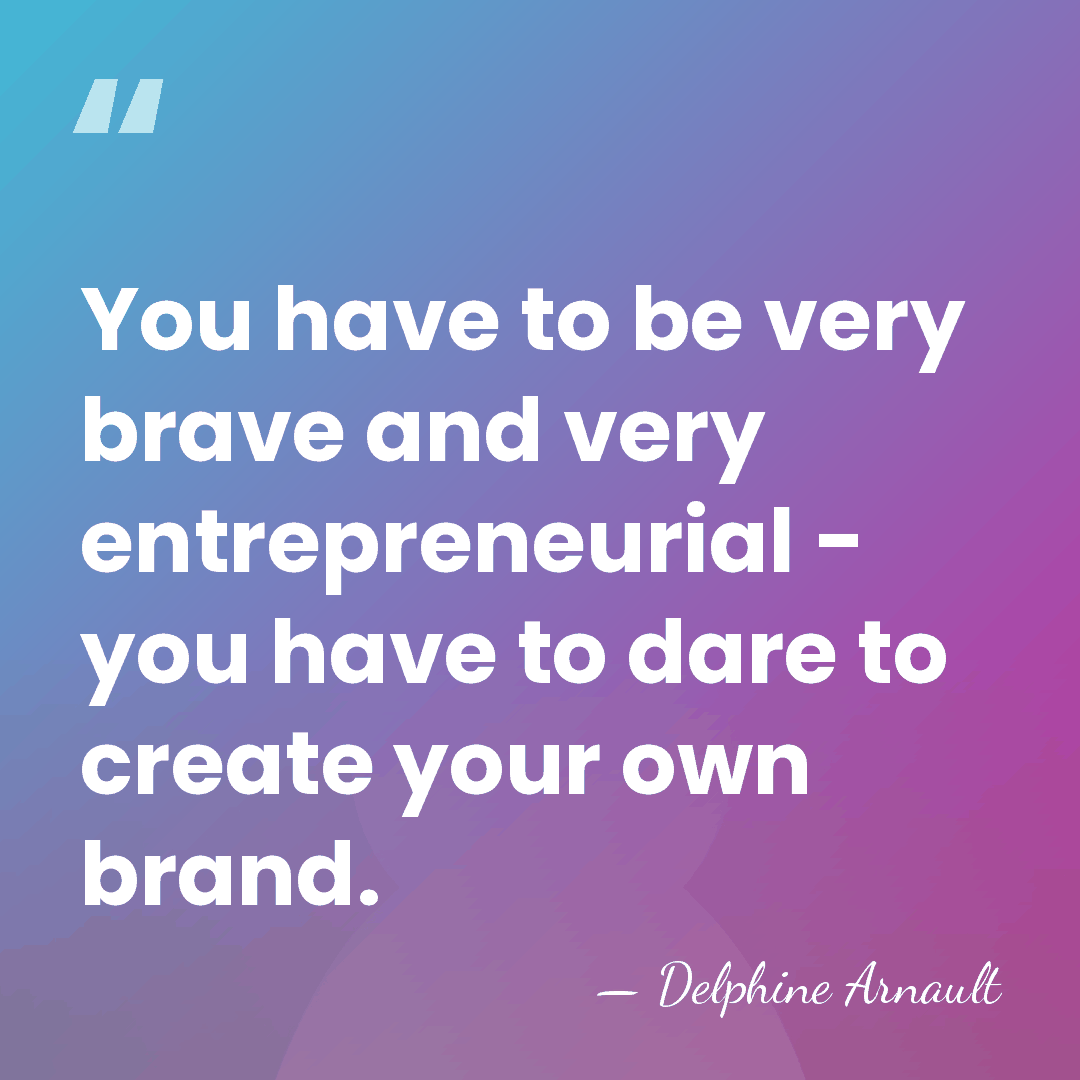 You have to be very brave and very entrepreneurial - you have&hellip; - Delphine Arnault