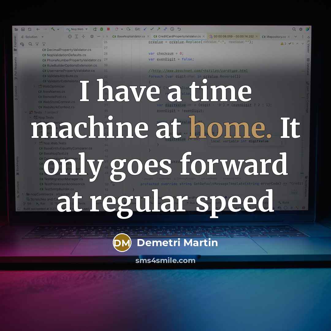 “I have a time machine at home. It only goes…” quote by Demetri Martin