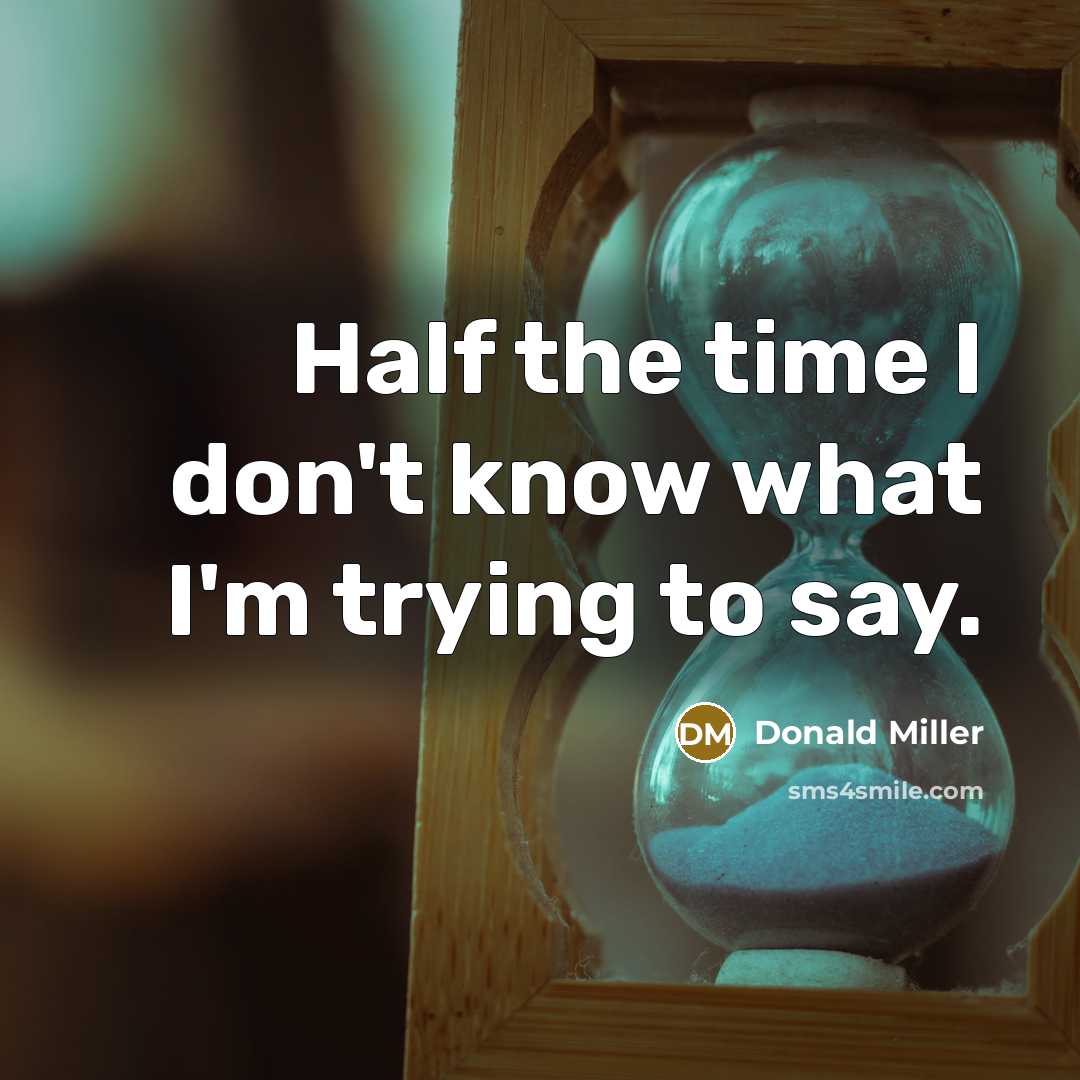 “Half the time I don't know what I'm trying to…” quote by Donald Miller