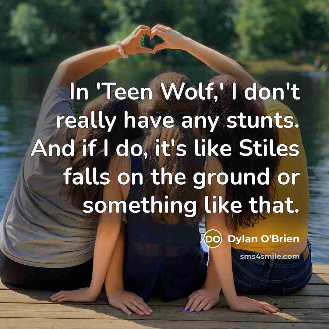 “In 'Teen Wolf,' I don't really have any stunts. And…” quote by Dylan O'Brien