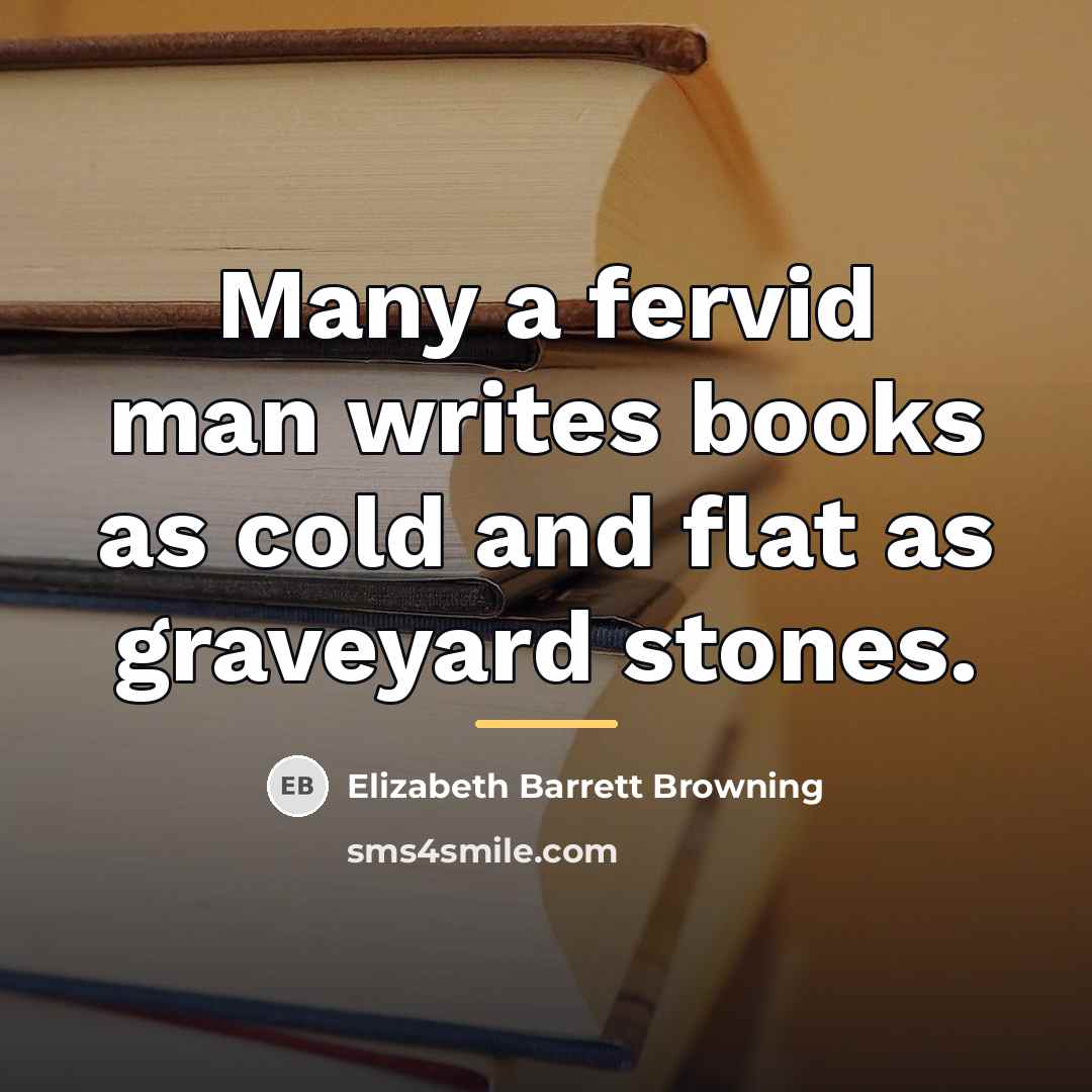 “Many a fervid man writes books as cold and flat…” quote by Elizabeth Barrett Browning
