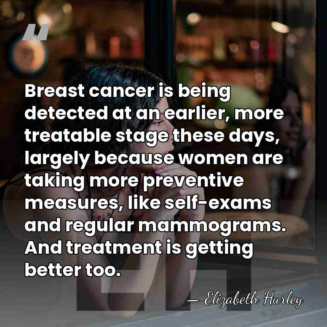 Breast cancer is being detected at an earlier, more treatable stage these&hellip; - Elizabeth Hurley