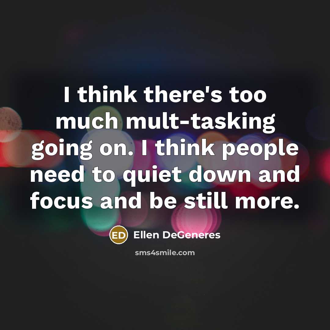 “I think there's too much mult-tasking going on. I think…” quote by Ellen DeGeneres