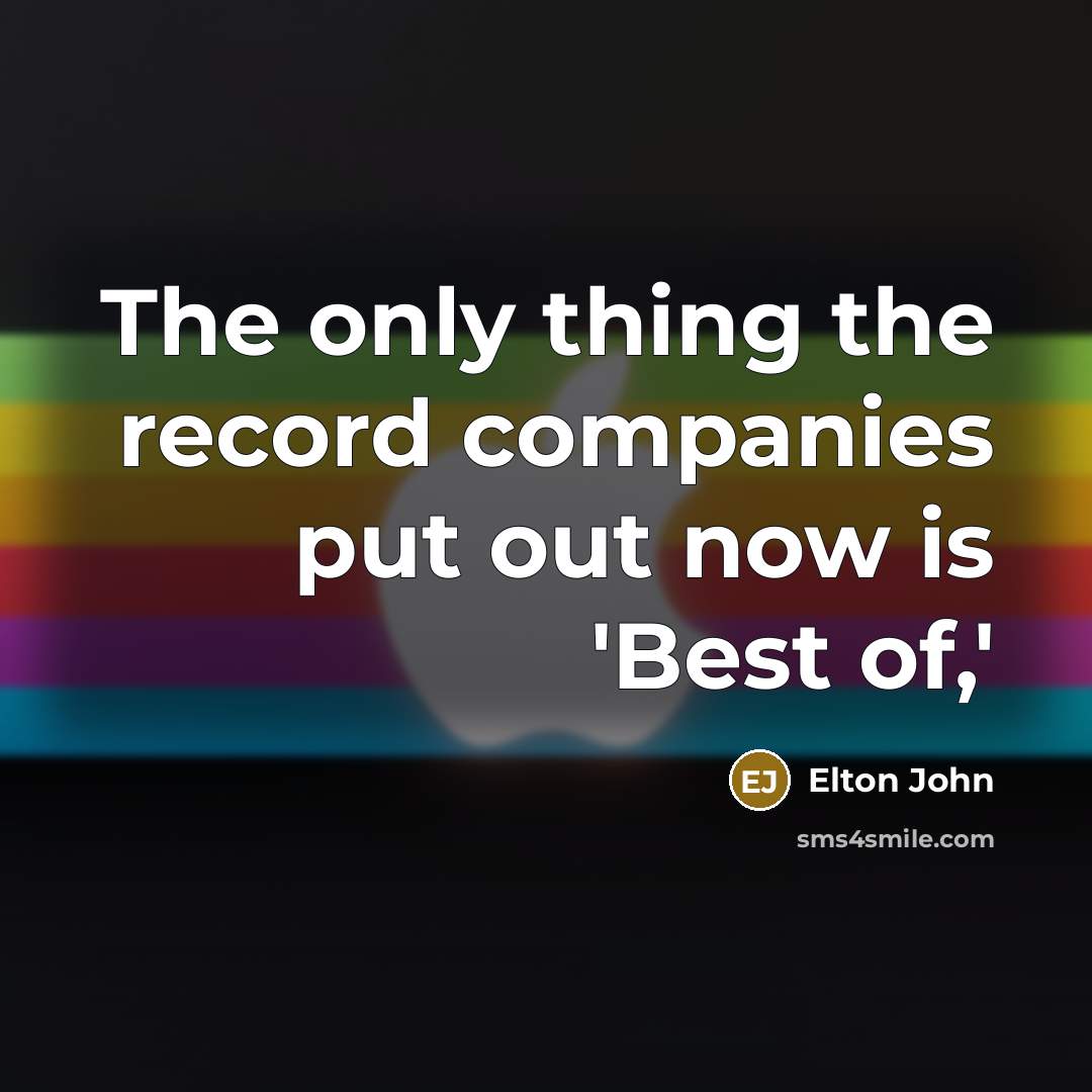 “The only thing the record companies put out now is…” quote by Elton John