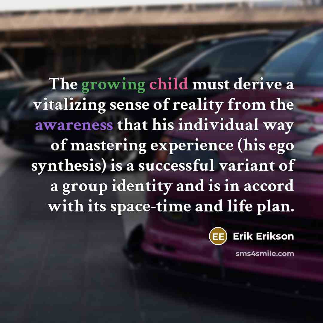 “The growing child must derive a vitalizing sense of reality…” quote by Erik Erikson