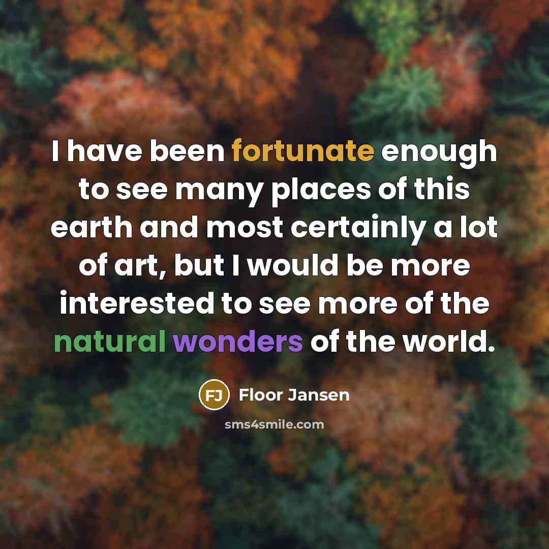 “I have been fortunate enough to see many places of…” quote by Floor Jansen