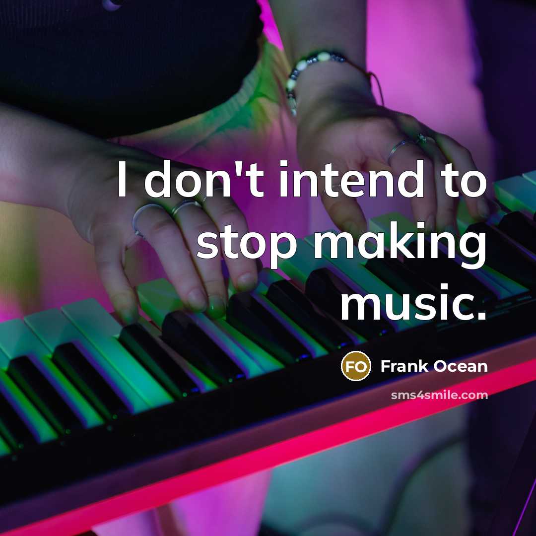 “I don't intend to stop making music.…” quote by Frank Ocean