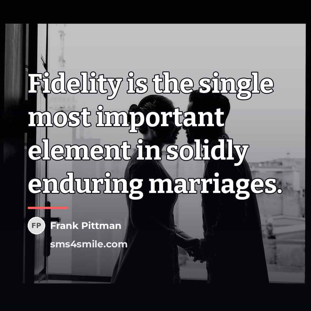 “Fidelity is the single most important element in solidly enduring…” quote by Frank Pittman