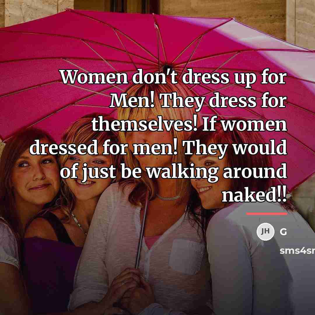 “Women don't dress up for Men! They dress for themselves!…” quote by G