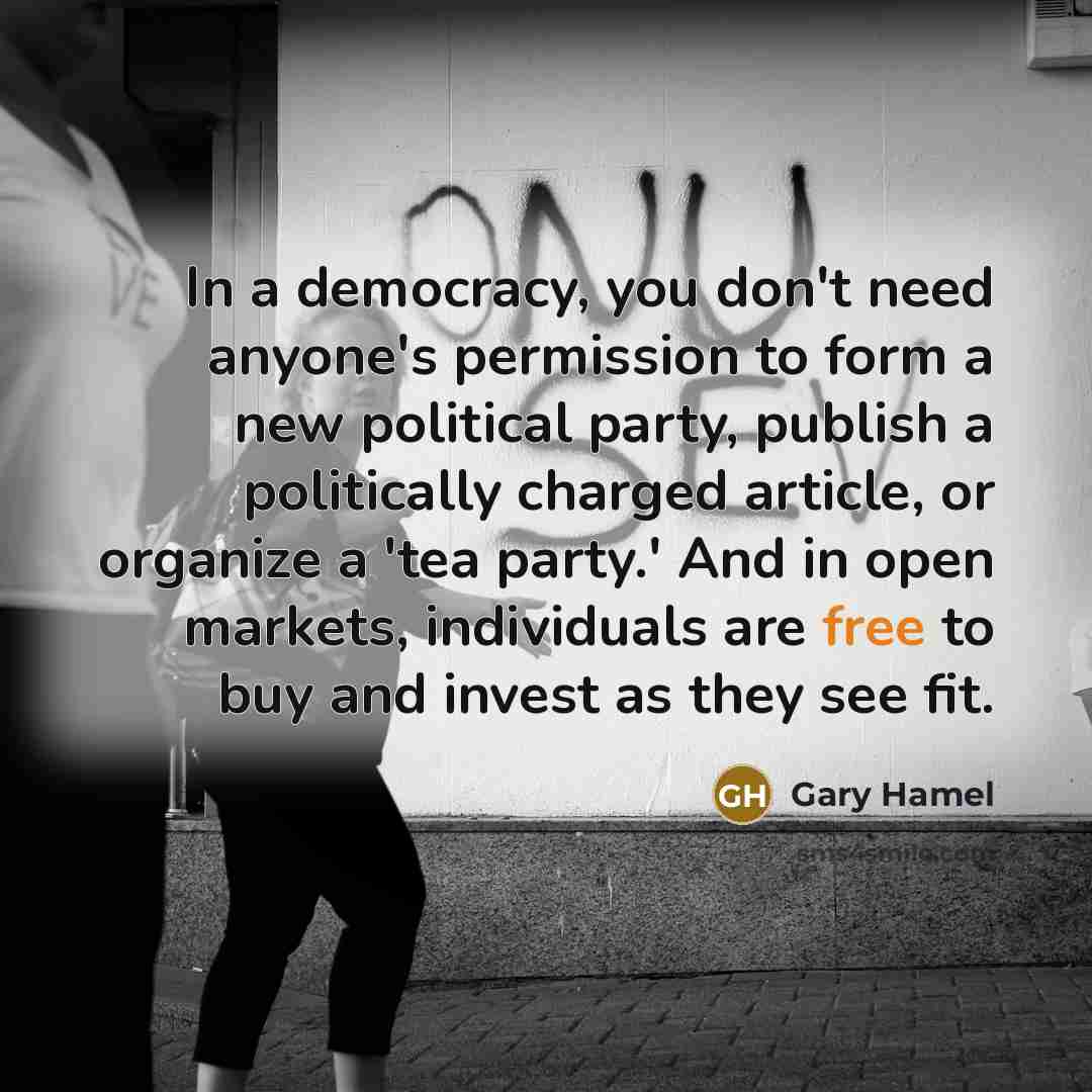 “In a democracy, you don't need anyone's permission to form…” quote by Gary Hamel