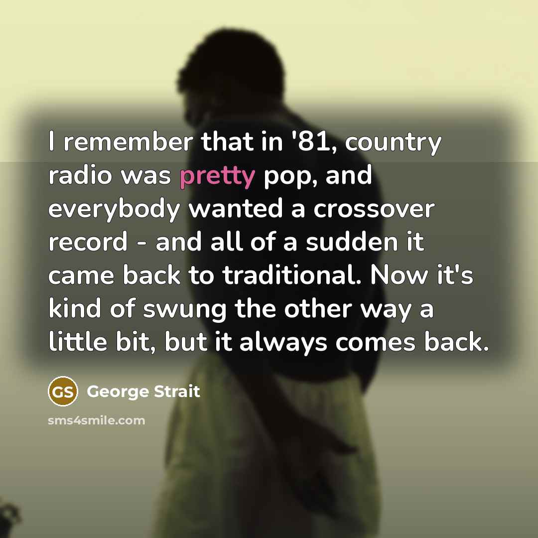 “I remember that in '81, country radio was pretty pop,…” quote by George Strait