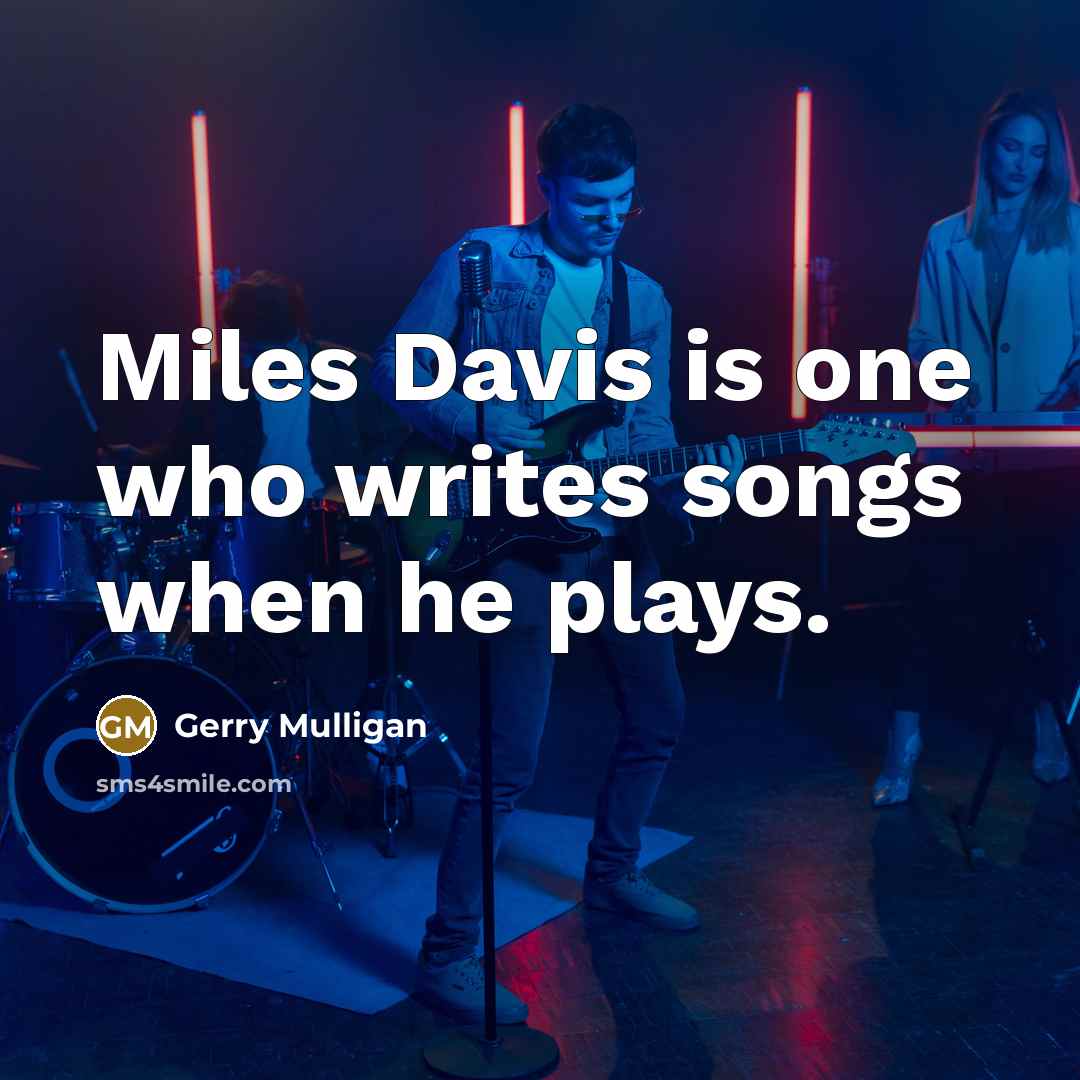 “Miles Davis is one who writes songs when he plays.…” quote by Gerry Mulligan