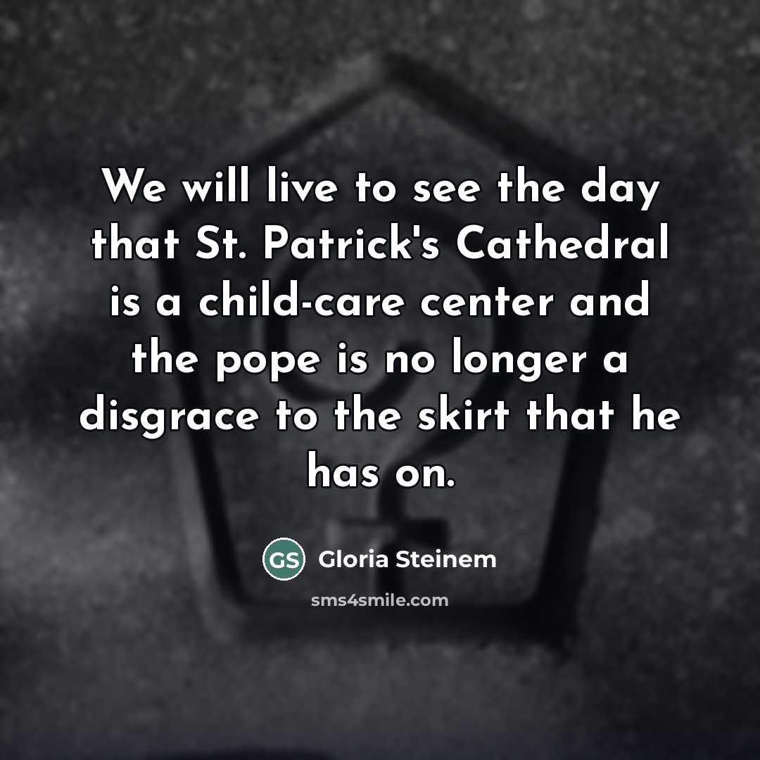“We will live to see the day that St. Patrick's…” quote by Gloria Steinem
