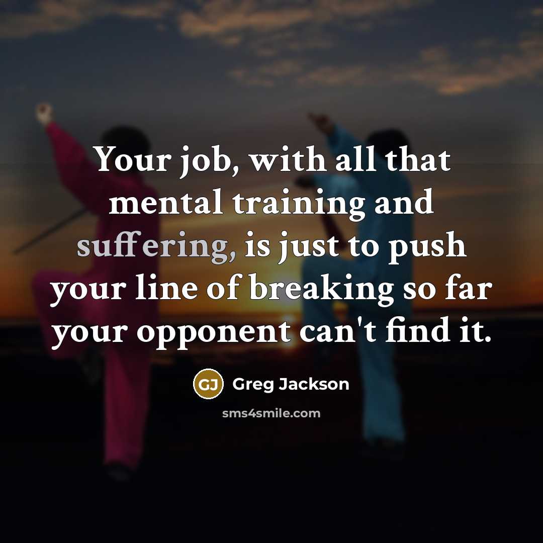 “Your job, with all that mental training and suffering, is…” quote by Greg Jackson