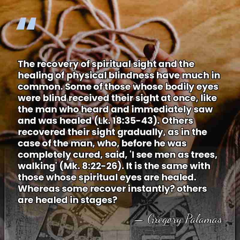 The recovery of spiritual sight and the healing of physical blindness have&hellip; - Gregory Palamas