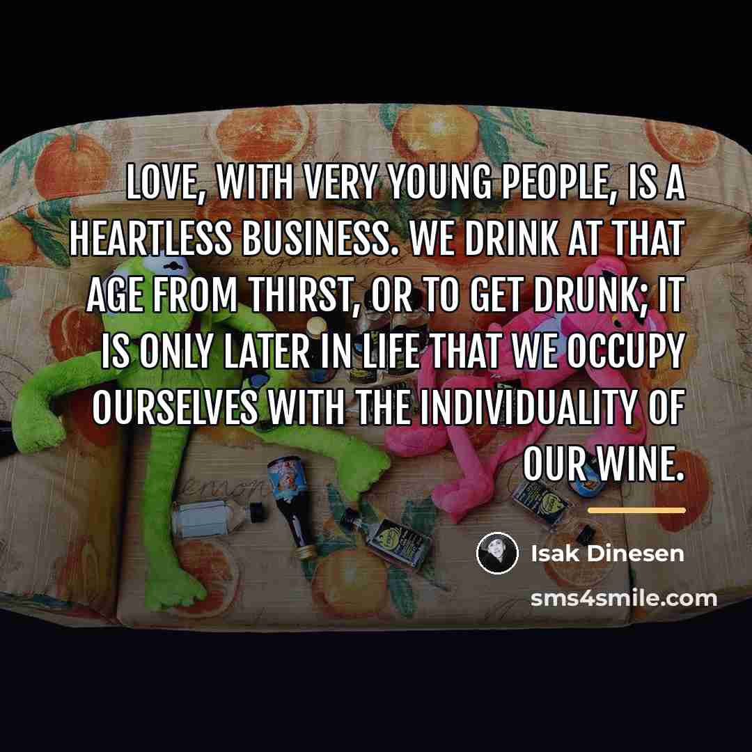 “Love, with very young people, is a heartless business. We…” quote by Isak Dinesen