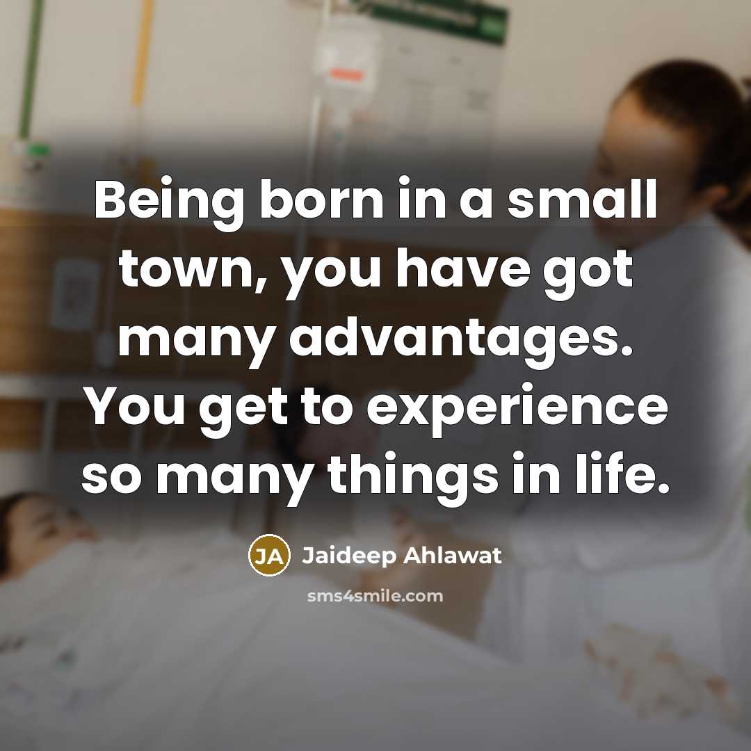 “Being born in a small town, you have got many advantages. You get to experience so many things in life.” quote by Jaideep Ahlawat