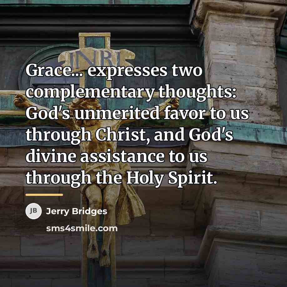 “Grace... expresses two complementary thoughts: God's unmerited favor to us…” quote by Jerry Bridges