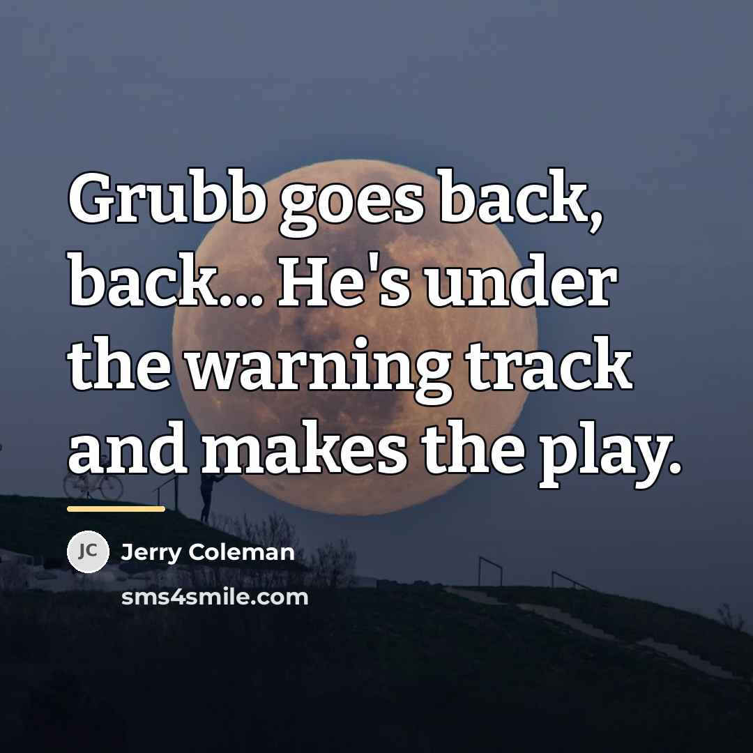 “Grubb goes back, back... He's under the warning track and…” quote by Jerry Coleman