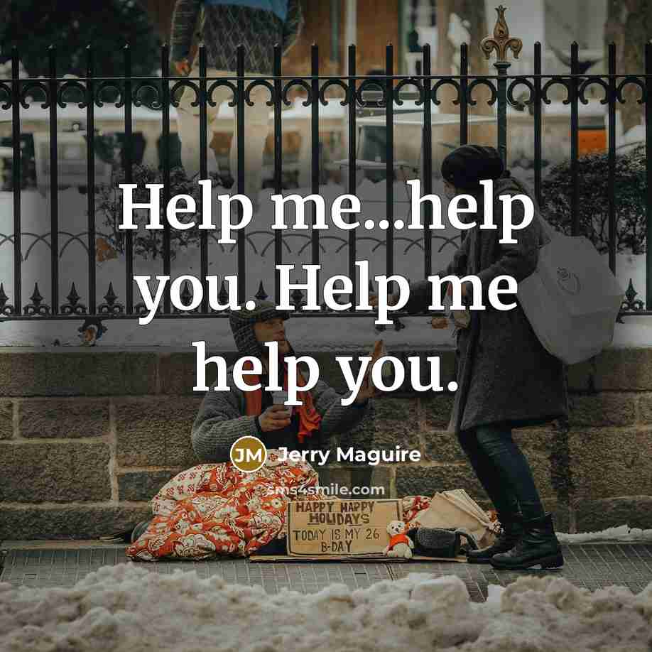 “Help me...help you. Help me help you.…” quote by Jerry Maguire
