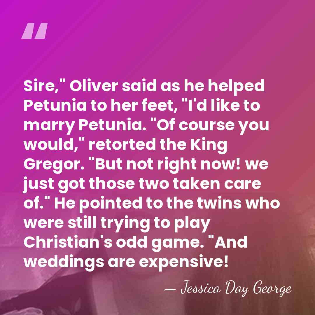 Sire," Oliver said as he helped Petunia to her feet, "I'd like&hellip; - Jessica Day George