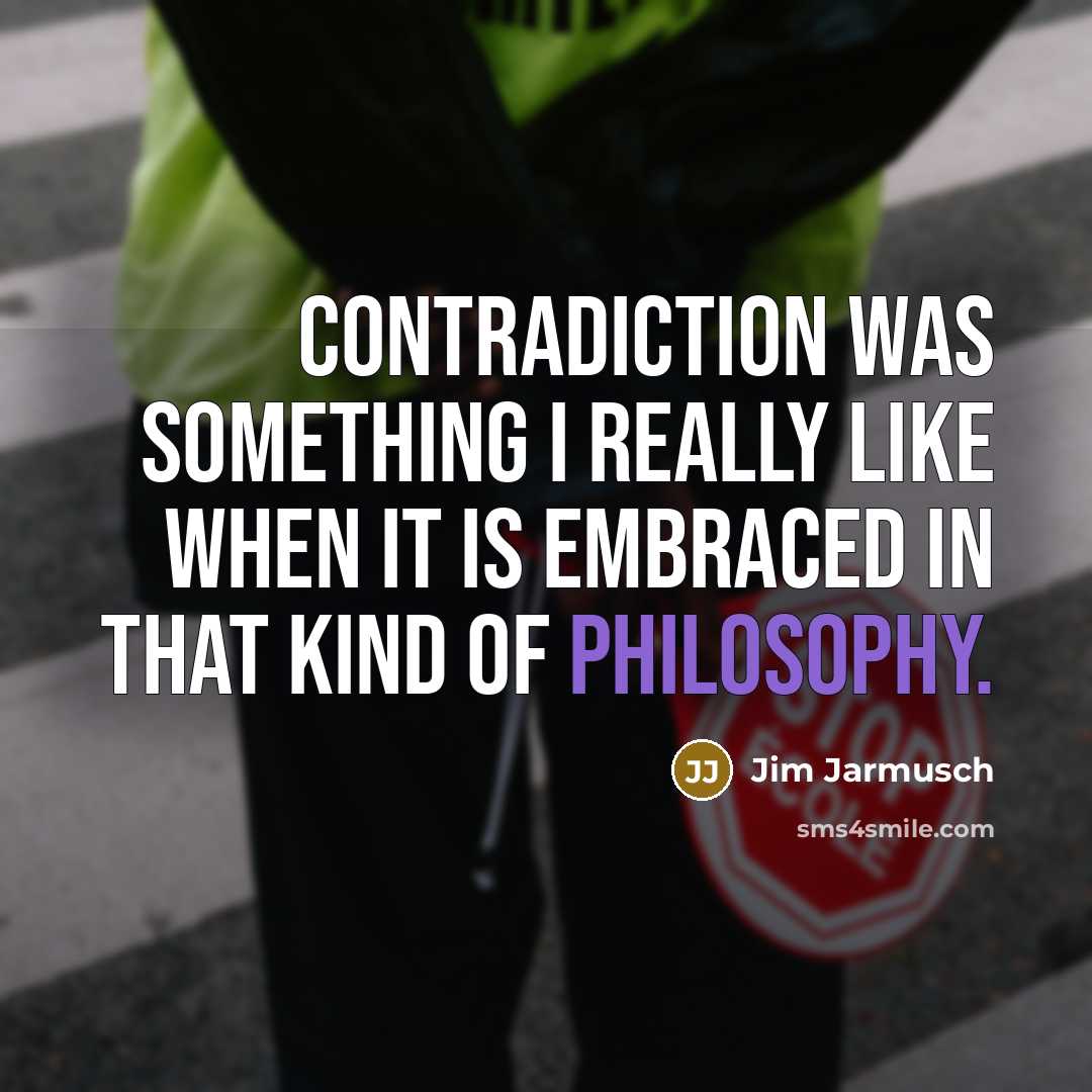 “Contradiction was something I really like when it is embraced…” quote by Jim Jarmusch