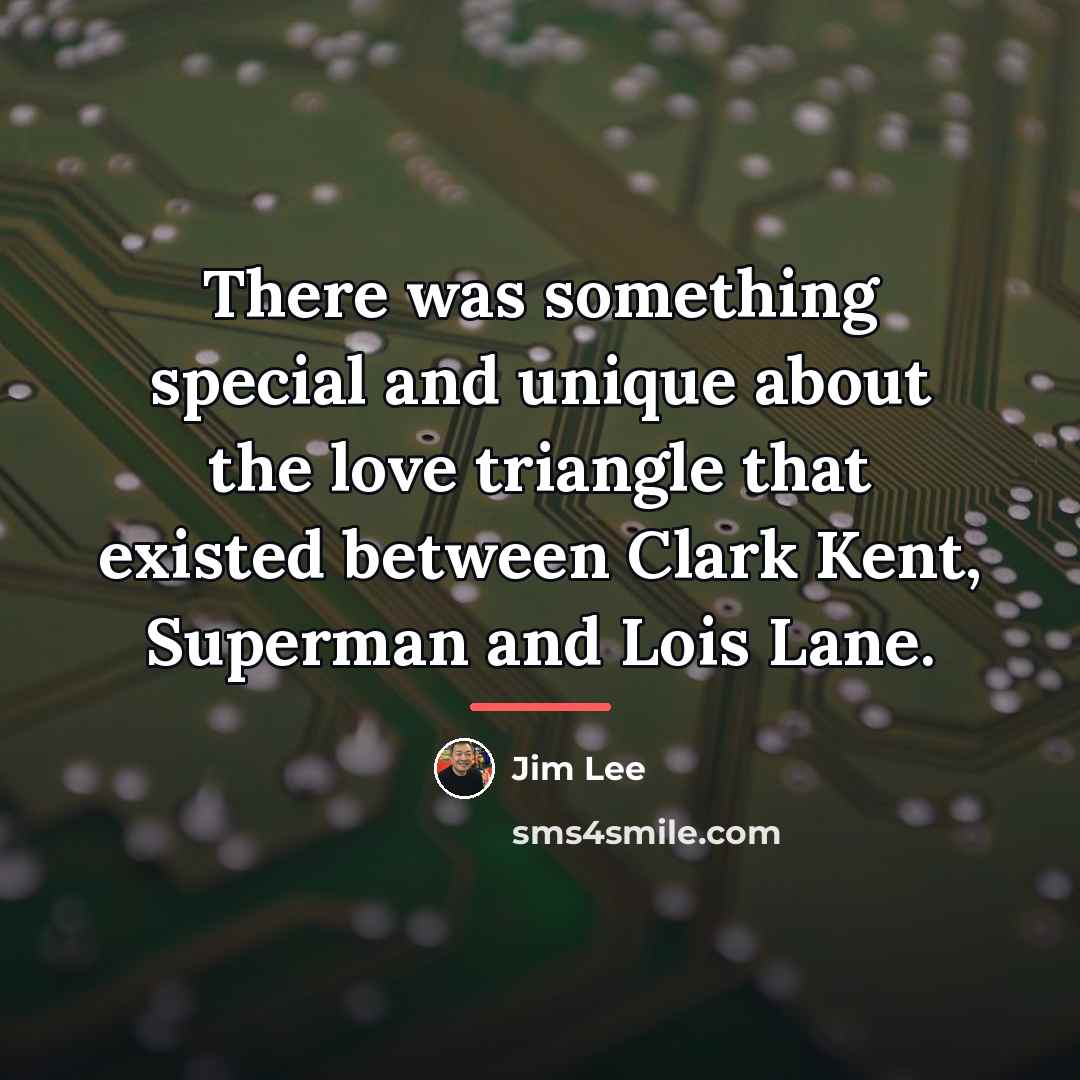 “There was something special and unique about the love triangle…” quote by Jim Lee
