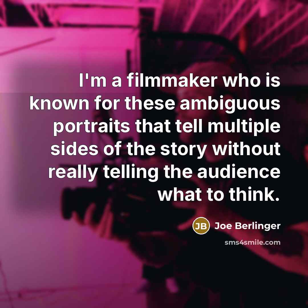 “I'm a filmmaker who is known for these ambiguous portraits…” quote by Joe Berlinger