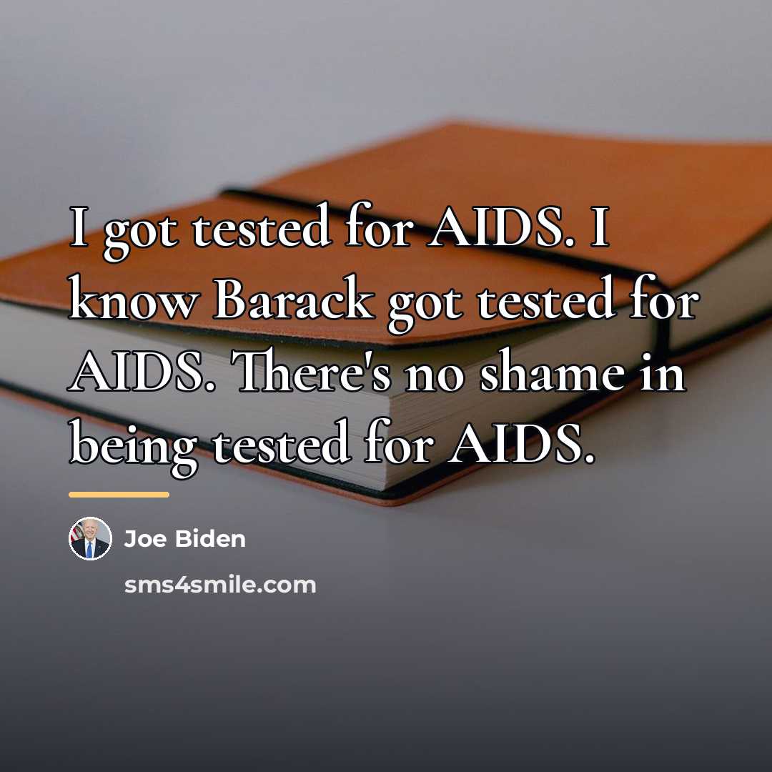 “I got tested for AIDS. I know Barack got tested…” quote by Joe Biden