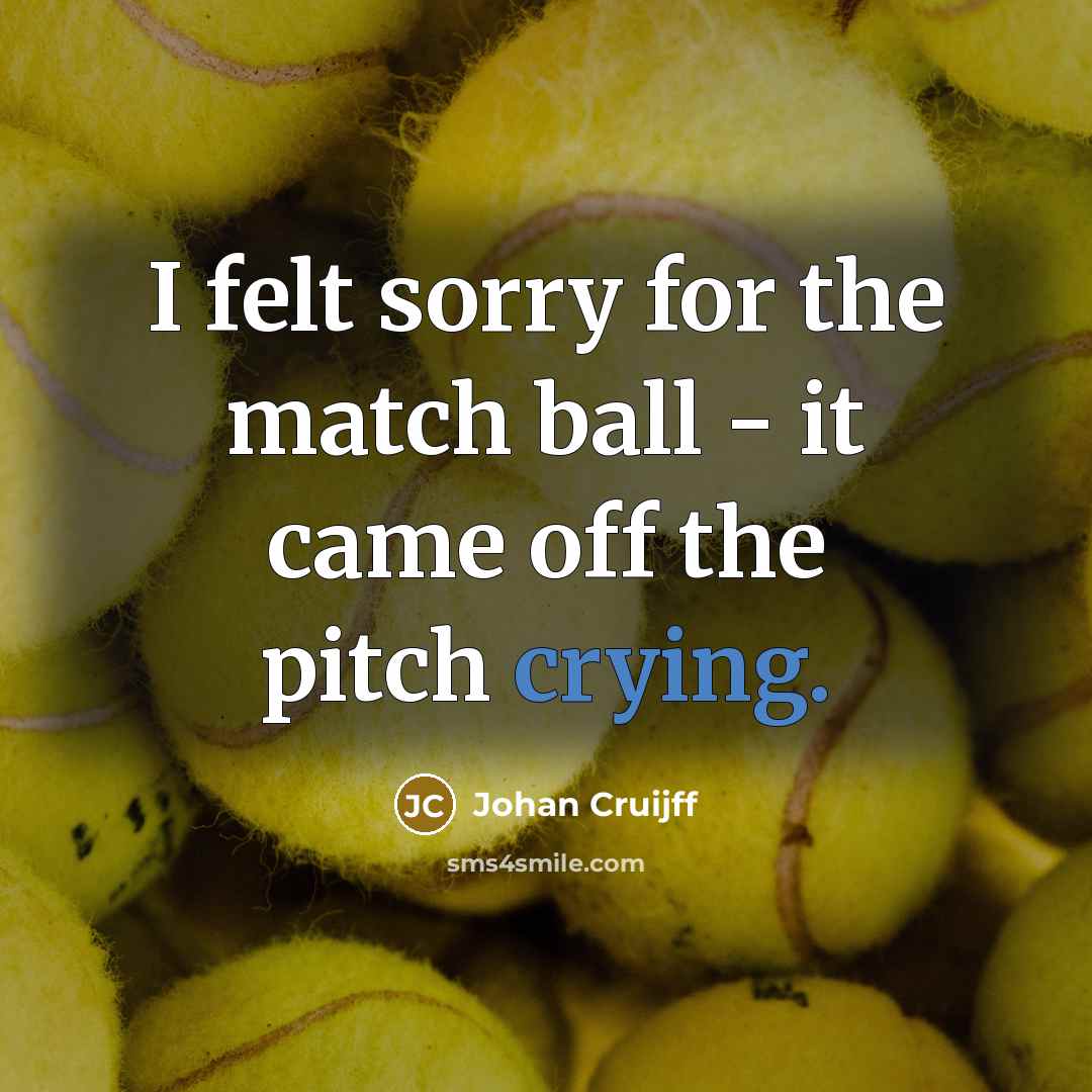 “I felt sorry for the match ball - it came…” quote by Johan Cruijff