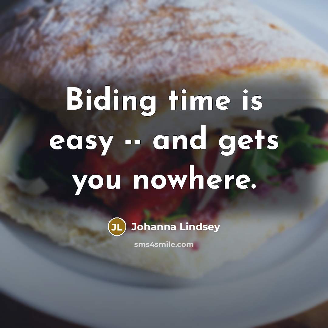 “Biding time is easy -- and gets you nowhere.…” quote by Johanna Lindsey