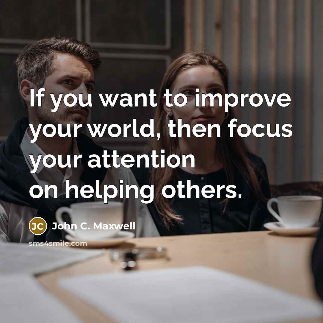 “If you want to improve your world, then focus your…” quote by John C. Maxwell