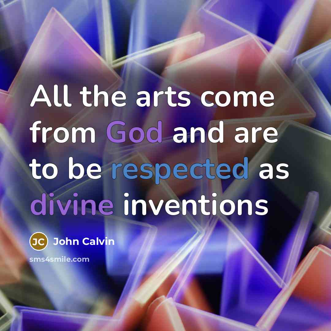 “All the arts come from God and are to be…” quote by John Calvin