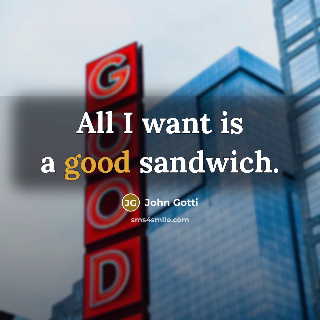 “All I want is a good sandwich.…” quote by John Gotti