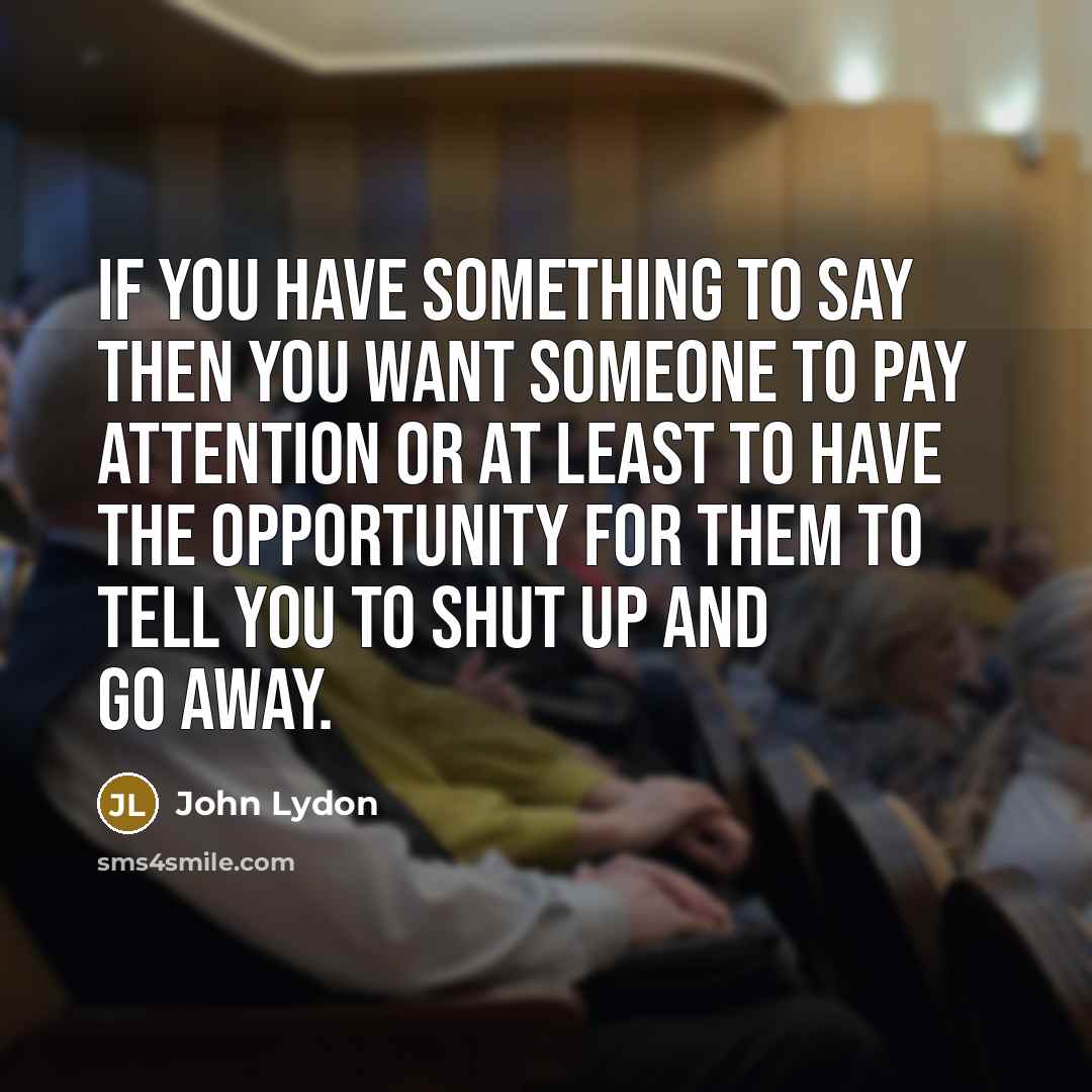 “If you have something to say then you want someone…” quote by John Lydon