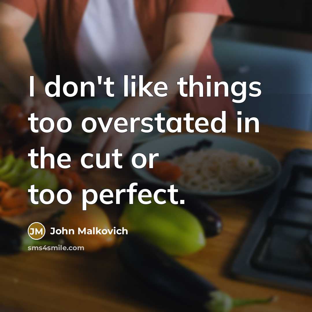 “I don't like things too overstated in the cut or…” quote by John Malkovich