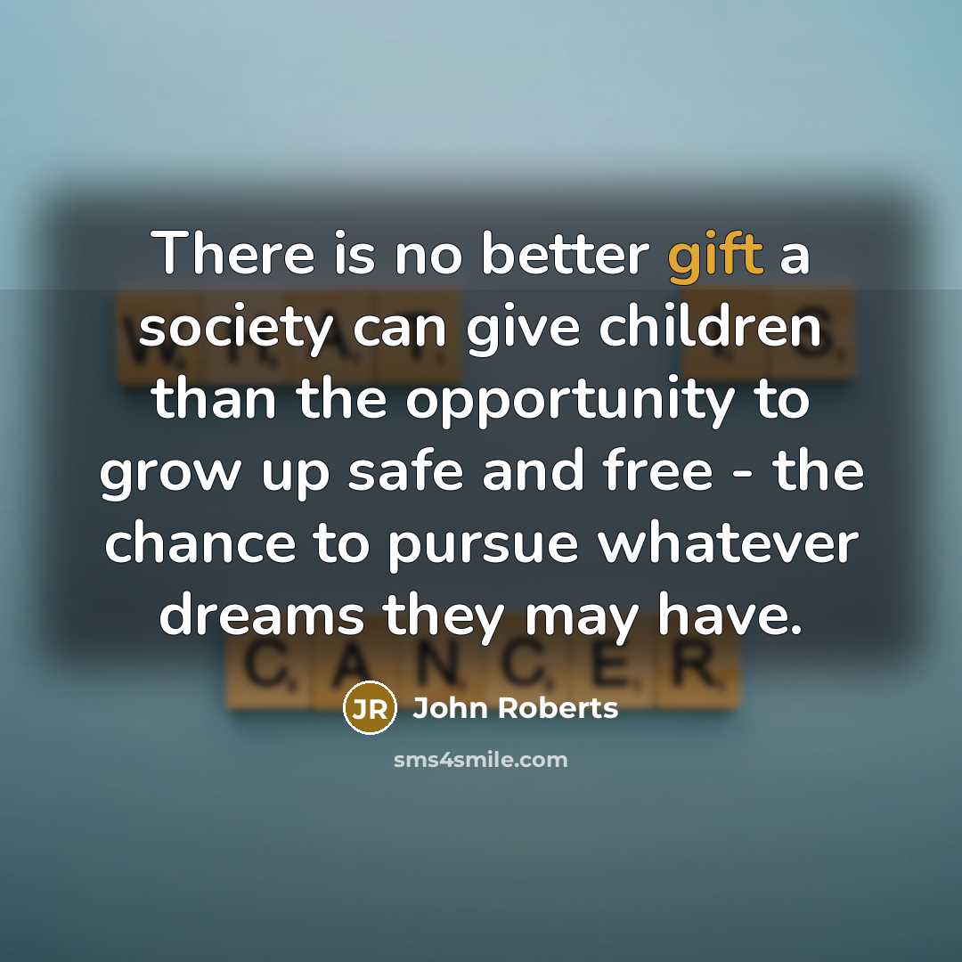 “There is no better gift a society can give children…” quote by John Roberts