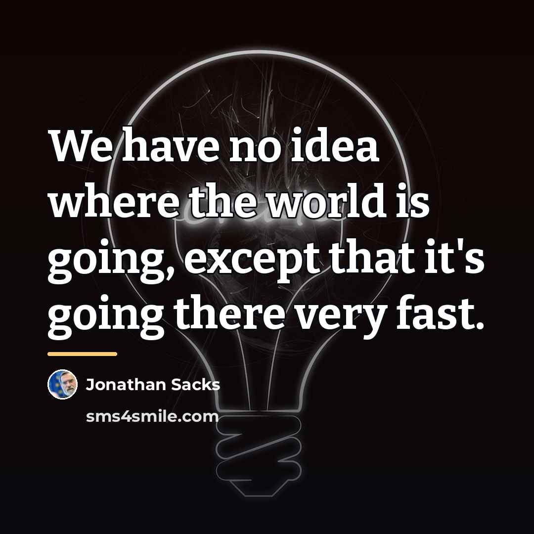 “We have no idea where the world is going, except…” quote by Jonathan Sacks