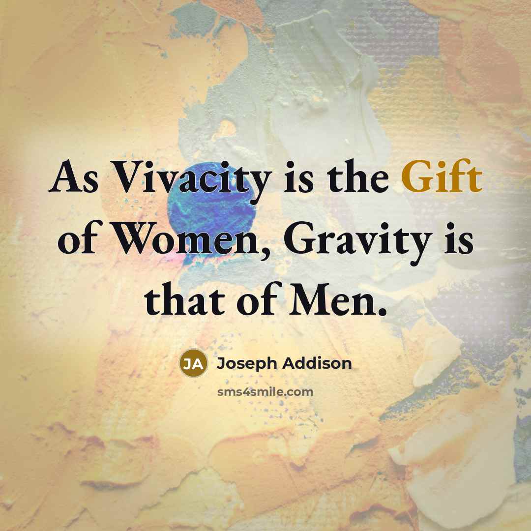 “As Vivacity is the Gift of Women, Gravity is that…” quote by Joseph Addison
