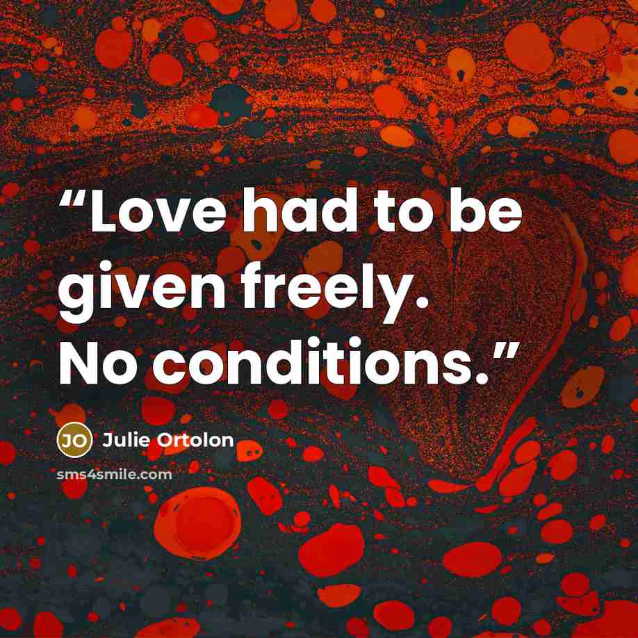 “Love had to be given freely. No conditions.” quote by Julie Ortolon