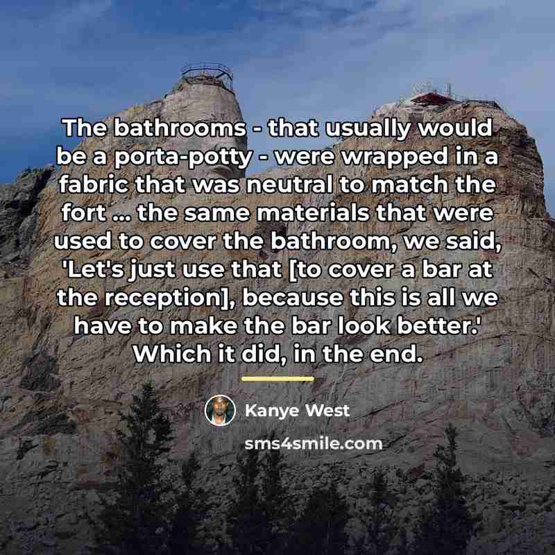 “The bathrooms - that usually would be a porta-potty -…” quote by Kanye West