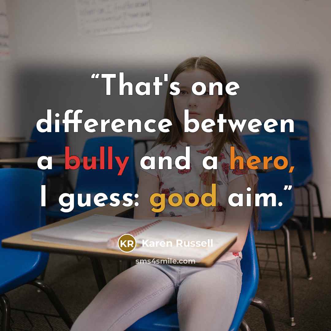 “That's one difference between a bully and a hero, I guess: good aim.” quote by Karen Russell