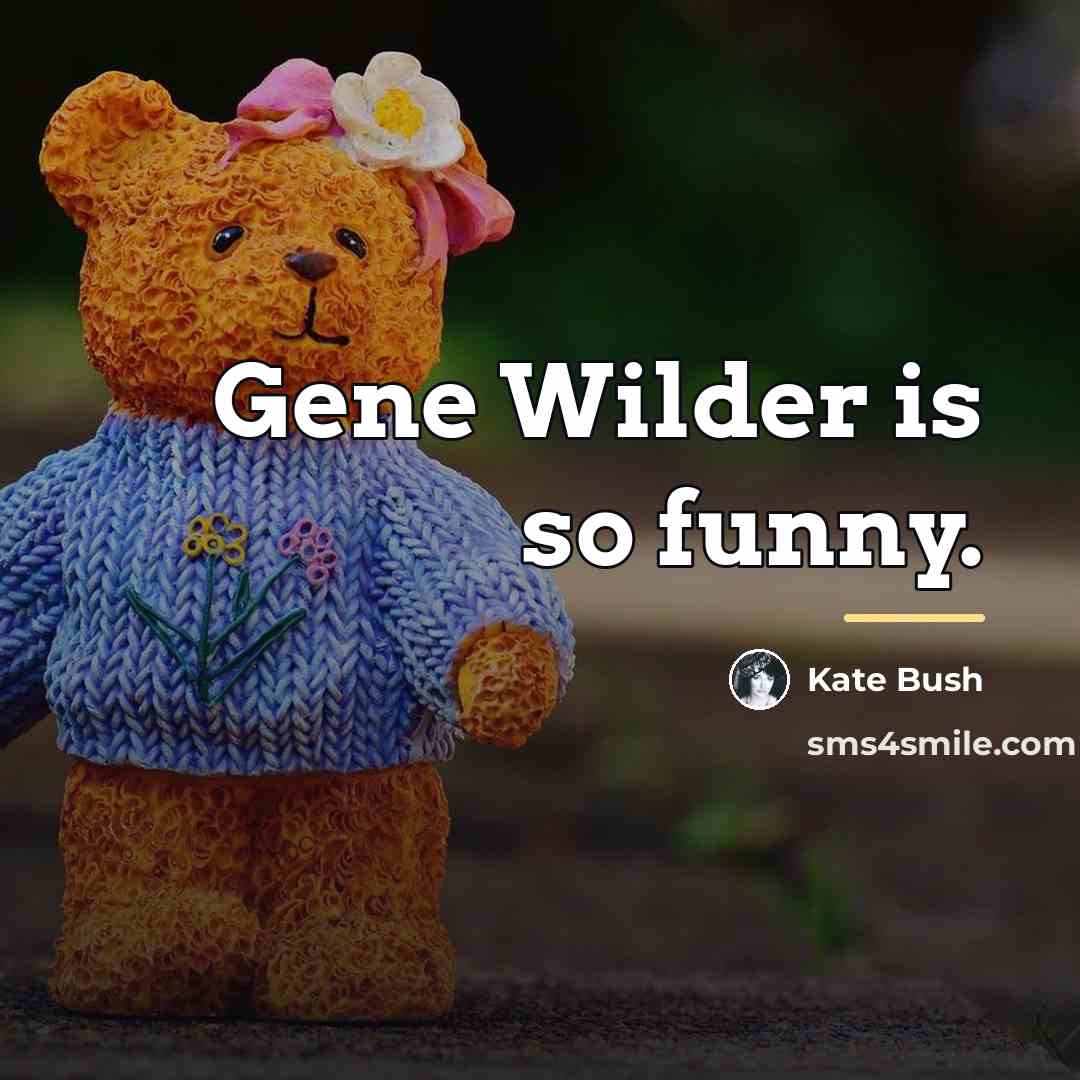 “Gene Wilder is so funny.…” quote by Kate Bush