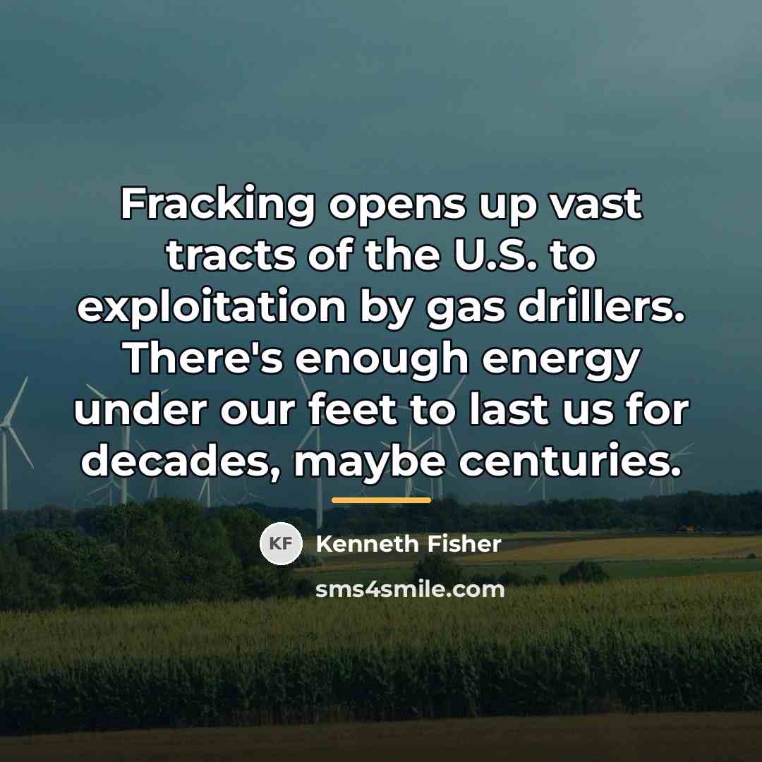 “Fracking opens up vast tracts of the U.S. to exploitation…” quote by Kenneth Fisher