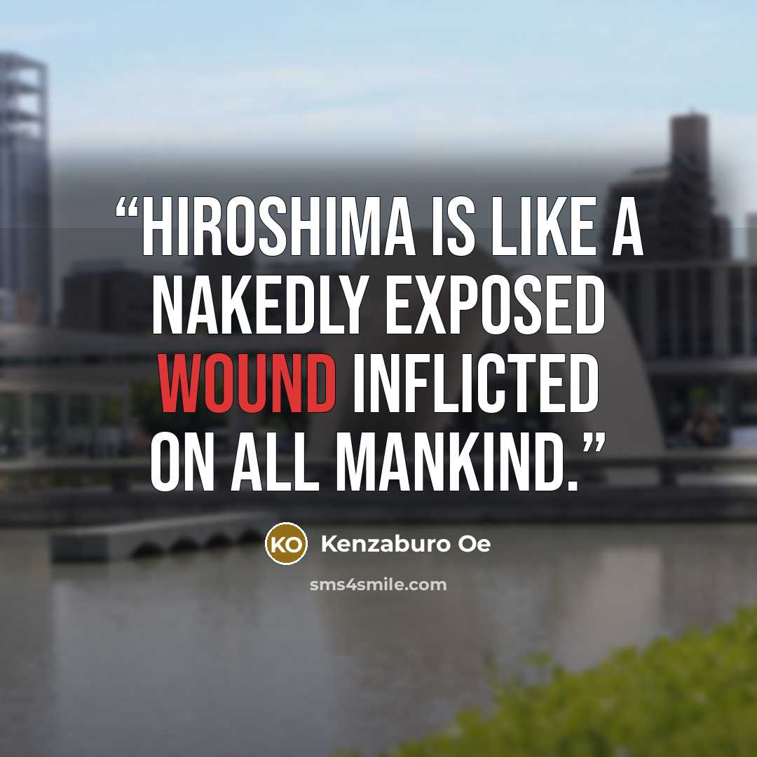 “Hiroshima is like a nakedly exposed wound inflicted on all mankind.” quote by Kenzaburō Ōe